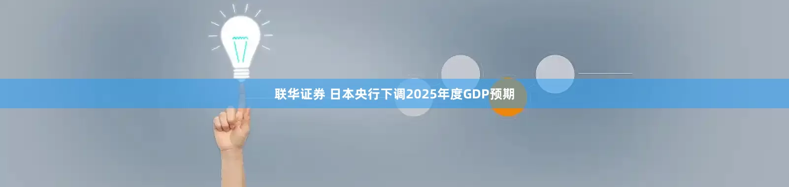 联华证券 日本央行下调2025年度GDP预期