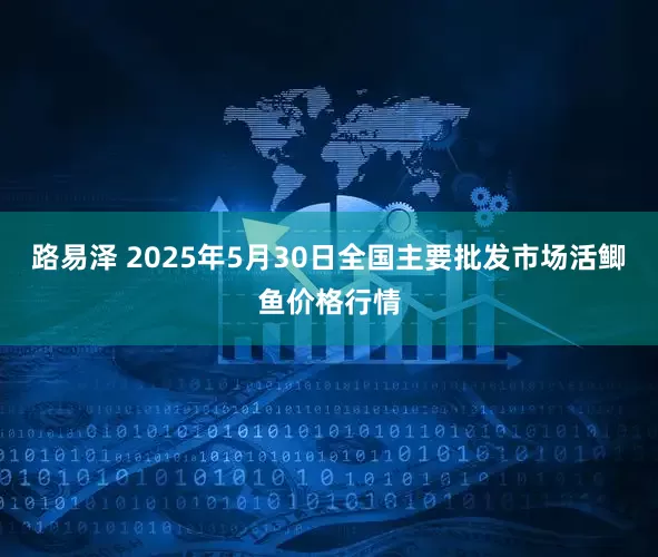 路易泽 2025年5月30日全国主要批发市场活鲫鱼价格行情